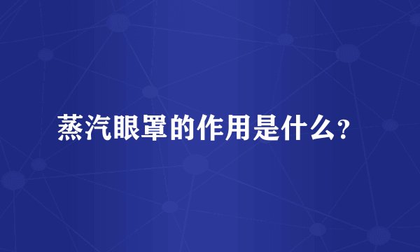 蒸汽眼罩的作用是什么？