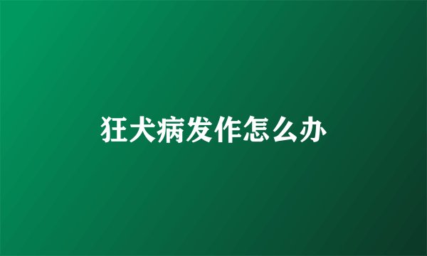 狂犬病发作怎么办