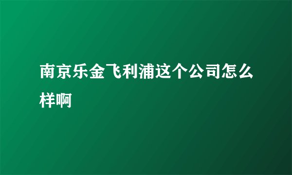 南京乐金飞利浦这个公司怎么样啊