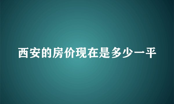 西安的房价现在是多少一平