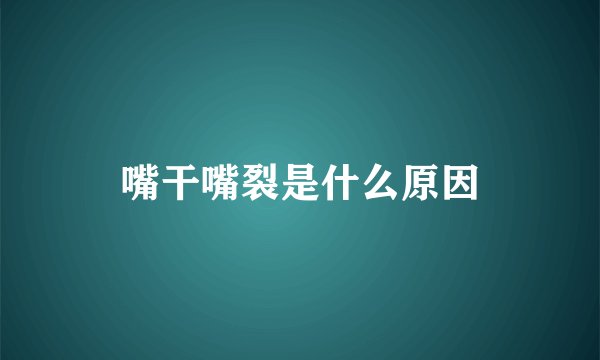 嘴干嘴裂是什么原因