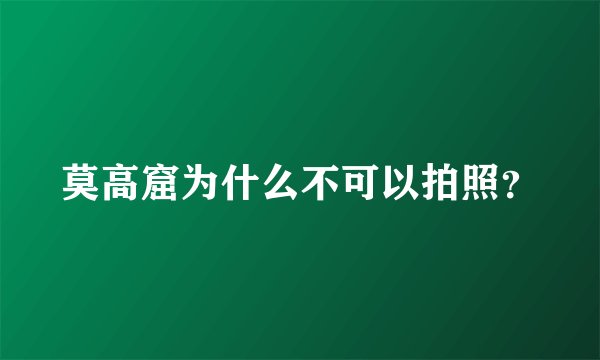 莫高窟为什么不可以拍照？