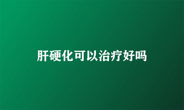 肝硬化可以治疗好吗