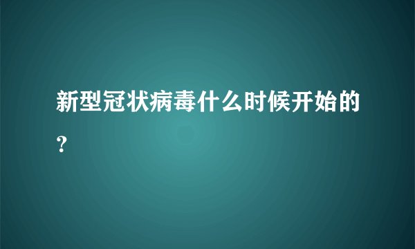 新型冠状病毒什么时候开始的？