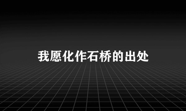 我愿化作石桥的出处