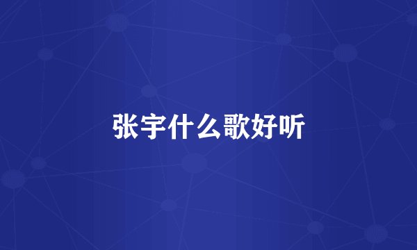 张宇什么歌好听