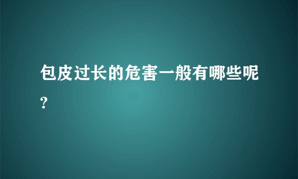 包皮过长的危害一般有哪些呢?
