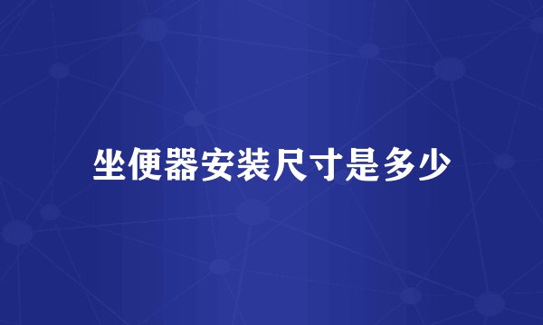 坐便器安装尺寸是多少