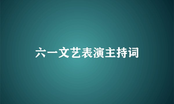 六一文艺表演主持词