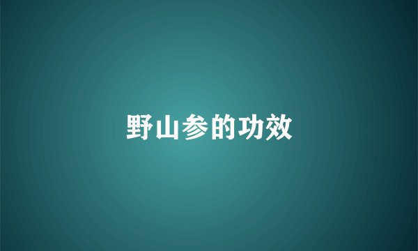 野山参的功效