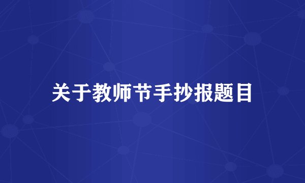 关于教师节手抄报题目