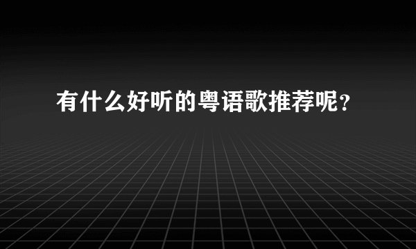 有什么好听的粤语歌推荐呢？