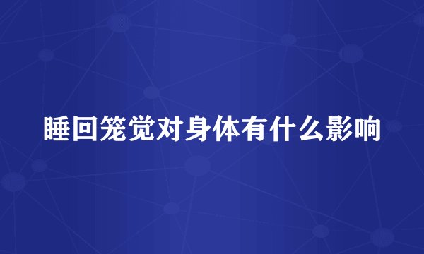 睡回笼觉对身体有什么影响