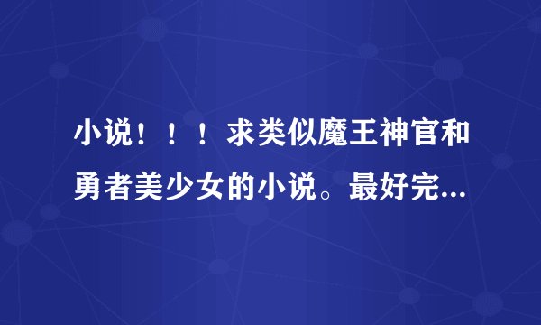 小说！！！求类似魔王神官和勇者美少女的小说。最好完结的。！！