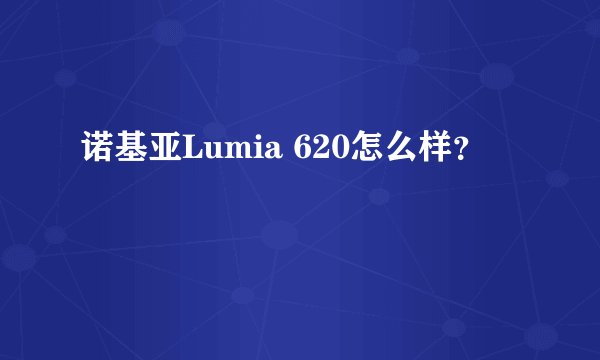 诺基亚Lumia 620怎么样？