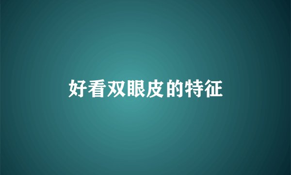 好看双眼皮的特征