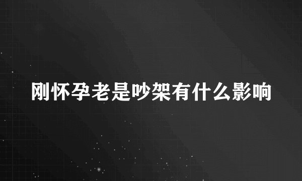 刚怀孕老是吵架有什么影响
