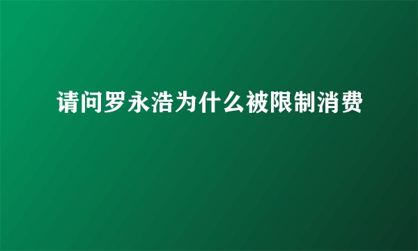请问罗永浩为什么被限制消费