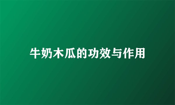 牛奶木瓜的功效与作用