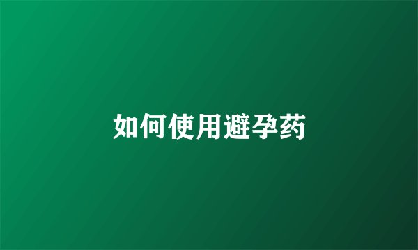 如何使用避孕药