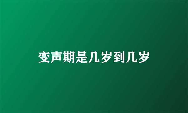 变声期是几岁到几岁