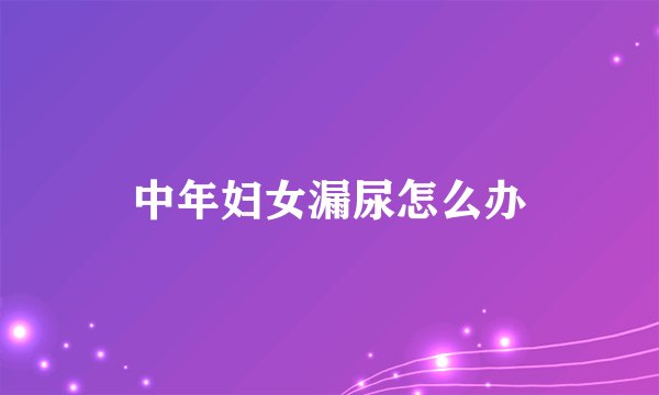 中年妇女漏尿怎么办