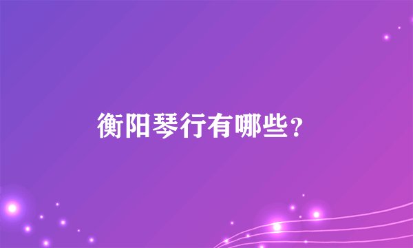 衡阳琴行有哪些？