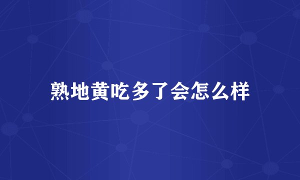 熟地黄吃多了会怎么样