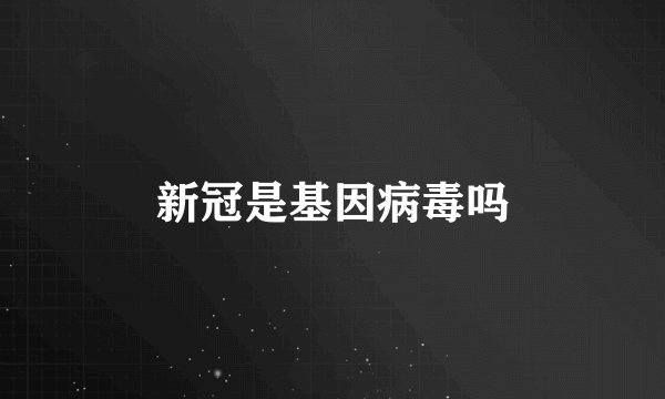 新冠是基因病毒吗