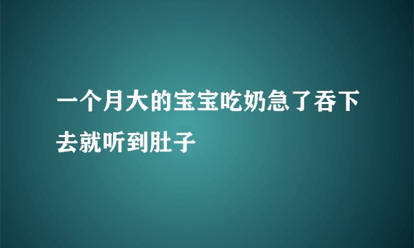 一个月大的宝宝吃奶急了吞下去就听到肚子