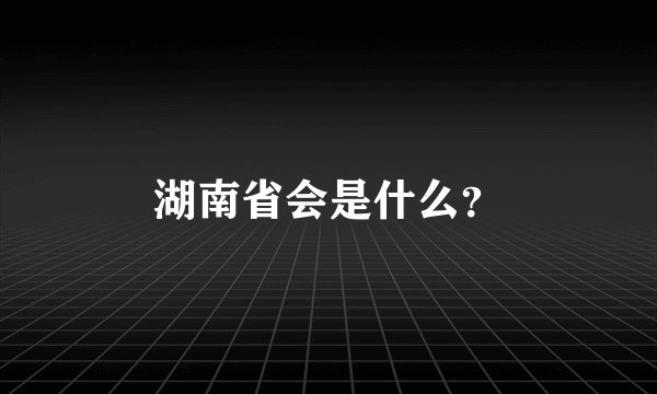 湖南省会是什么？