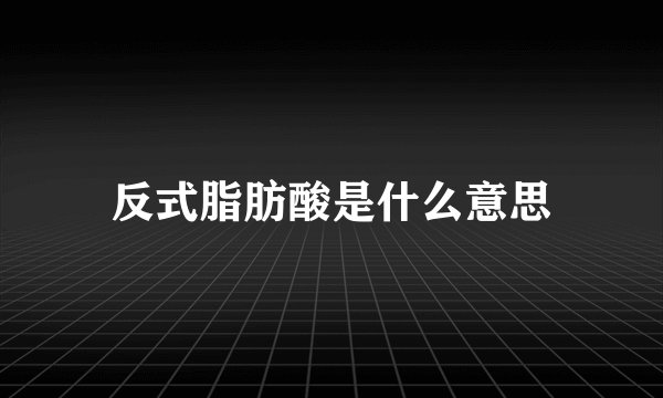 反式脂肪酸是什么意思