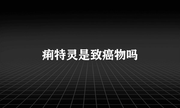痢特灵是致癌物吗