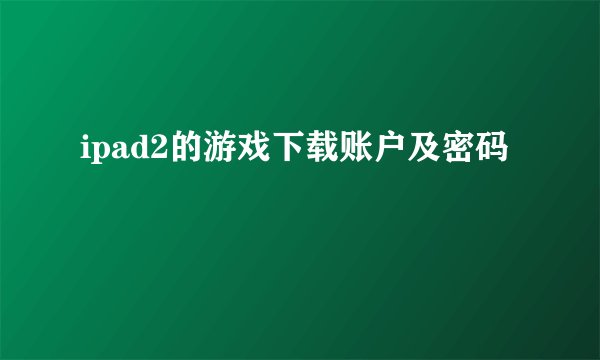 ipad2的游戏下载账户及密码