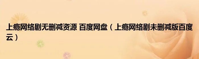 上瘾网络剧无删减资源 百度网盘(上瘾网络剧未删减版百度云)