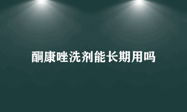 酮康唑洗剂能长期用吗