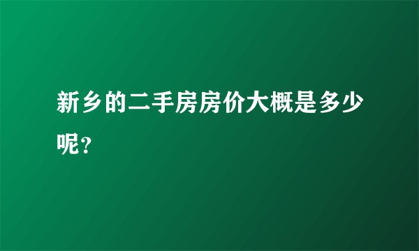 新乡的二手房房价大概是多少呢？