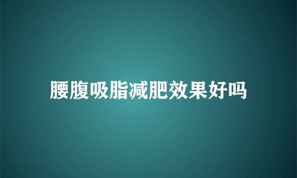 腰腹吸脂减肥效果好吗