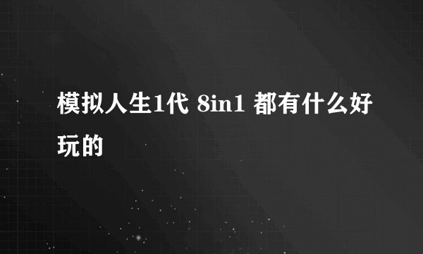 模拟人生1代 8in1 都有什么好玩的