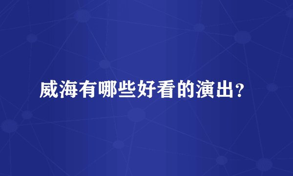 威海有哪些好看的演出？