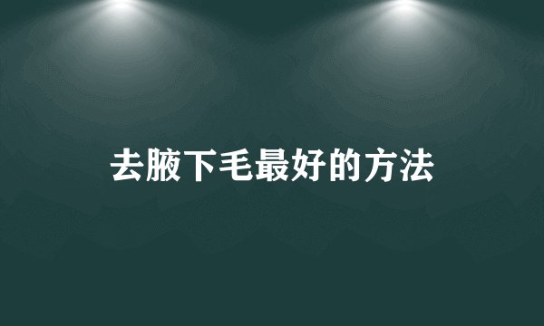 去腋下毛最好的方法