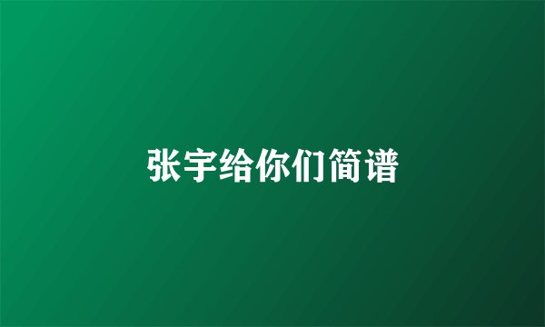 张宇给你们简谱