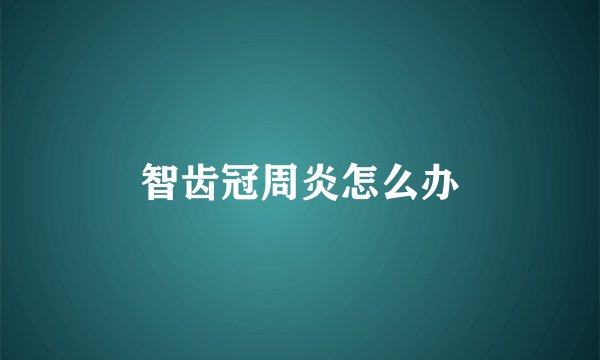 智齿冠周炎怎么办