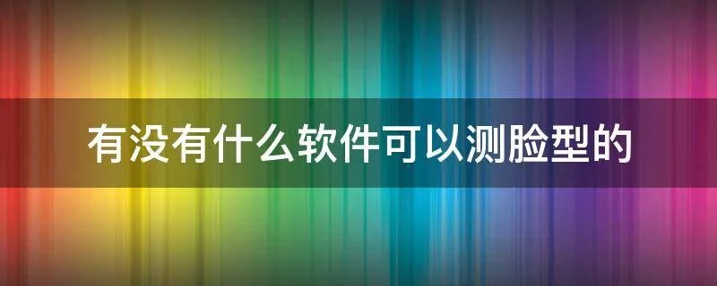 有没有什么软件可以测脸型的