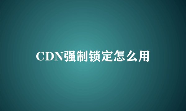 CDN强制锁定怎么用