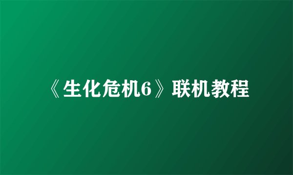 《生化危机6》联机教程