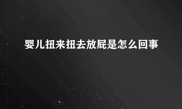婴儿扭来扭去放屁是怎么回事