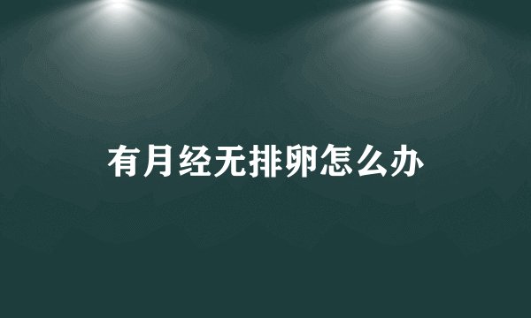 有月经无排卵怎么办