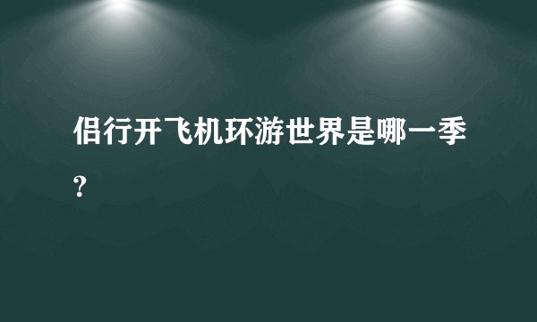 侣行开飞机环游世界是哪一季？