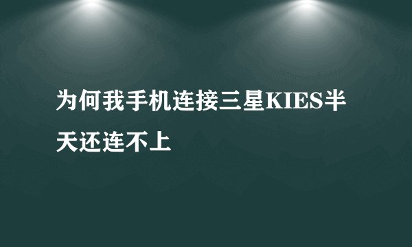 为何我手机连接三星KIES半天还连不上